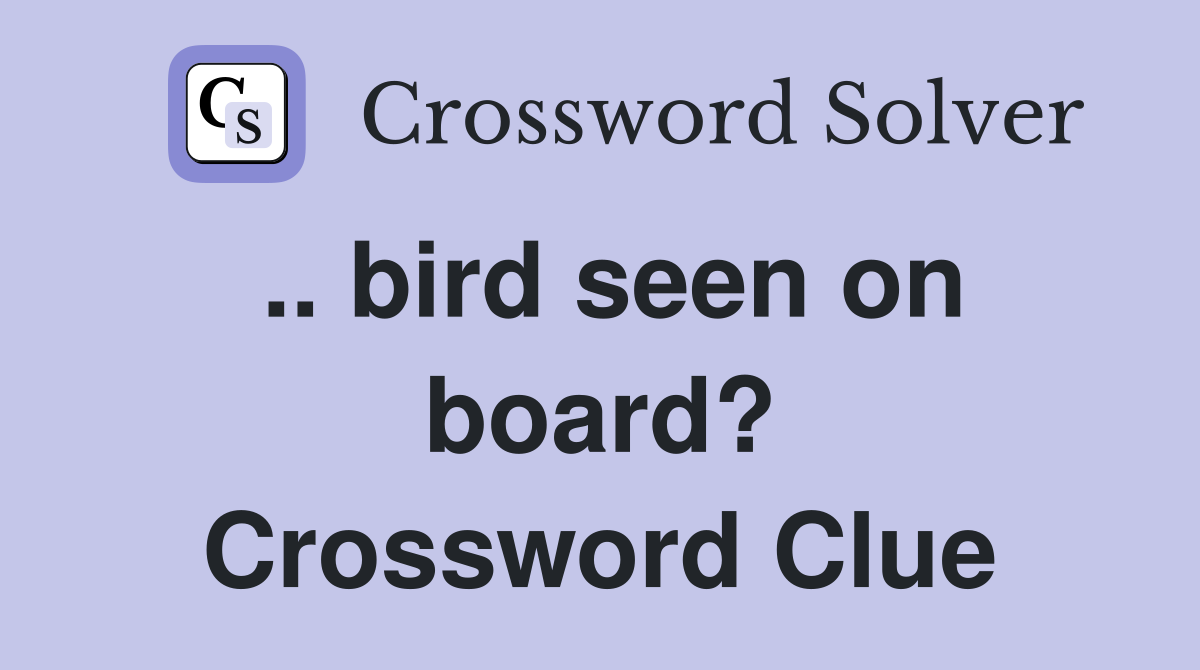 .. bird seen on board? Crossword Clue
