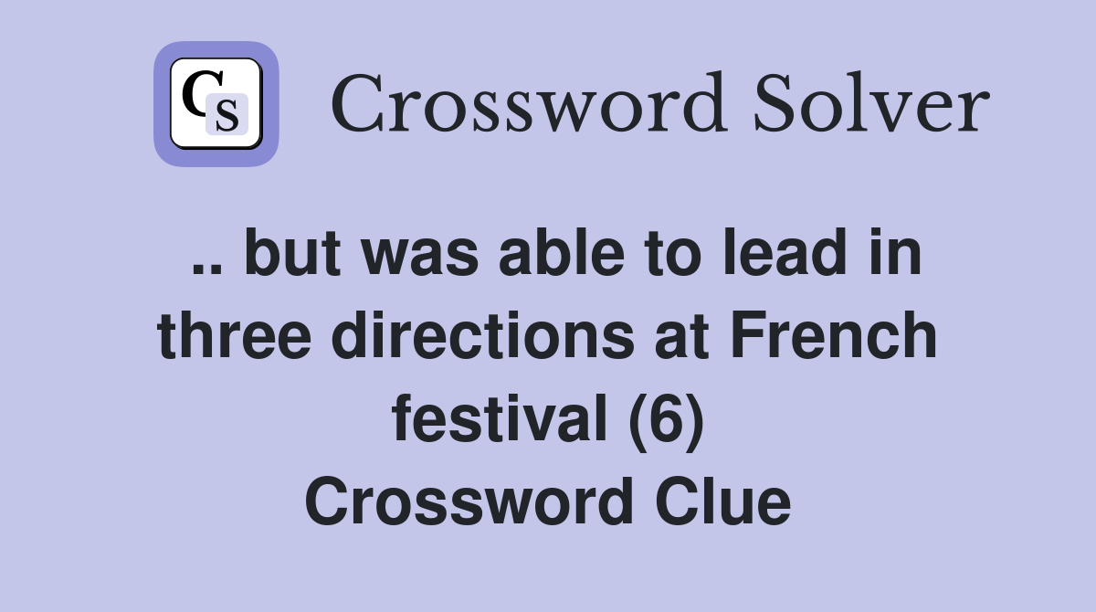 .. but was able to lead in three directions at French festival (6) Crossword Clue