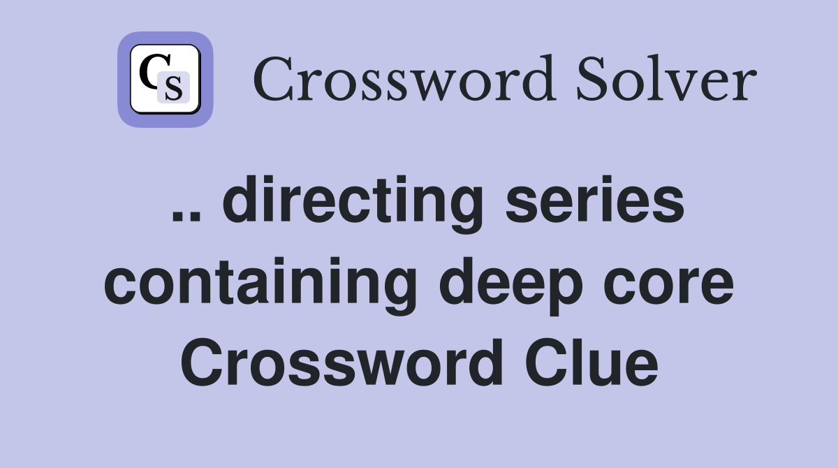 .. directing series containing deep core Crossword Clue