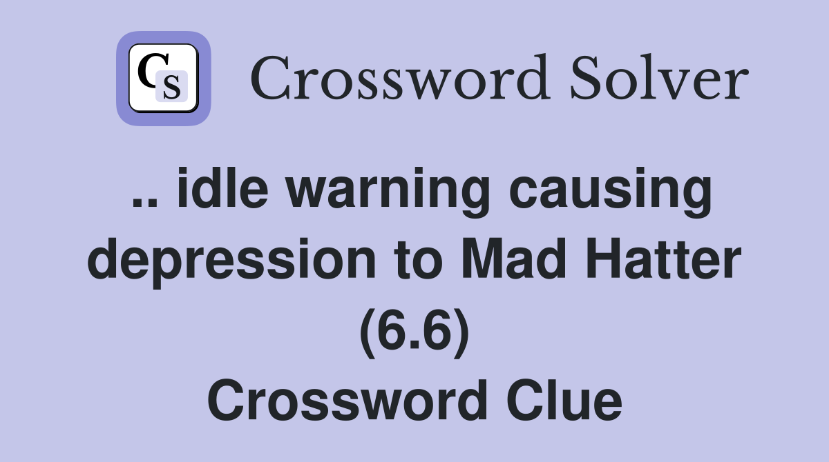 .. idle warning causing depression to Mad Hatter (6.6) Crossword Clue