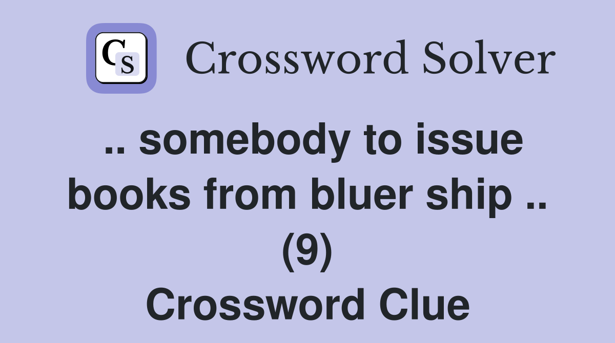.. somebody to issue books from bluer ship .. (9) Crossword Clue