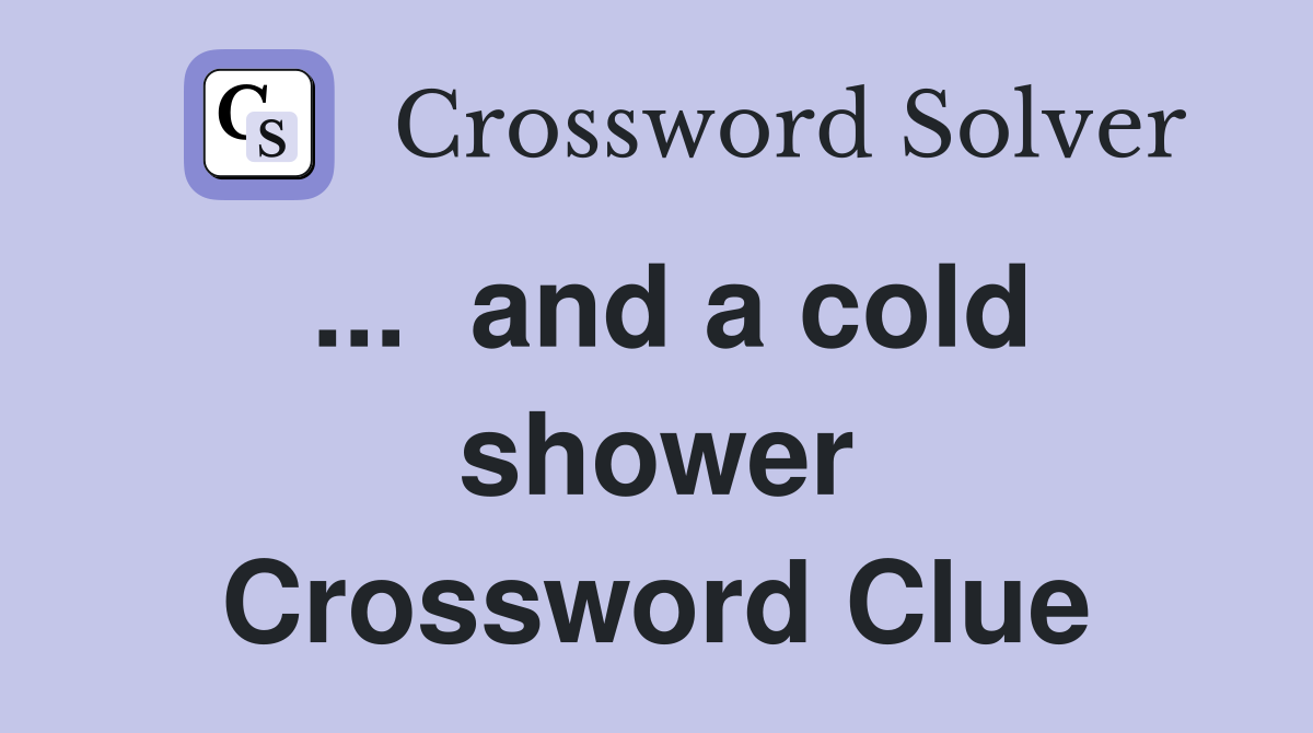 ...  and a cold shower Crossword Clue