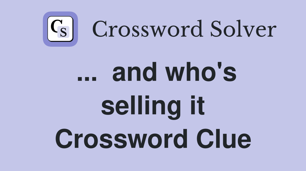 ...  and who's selling it Crossword Clue