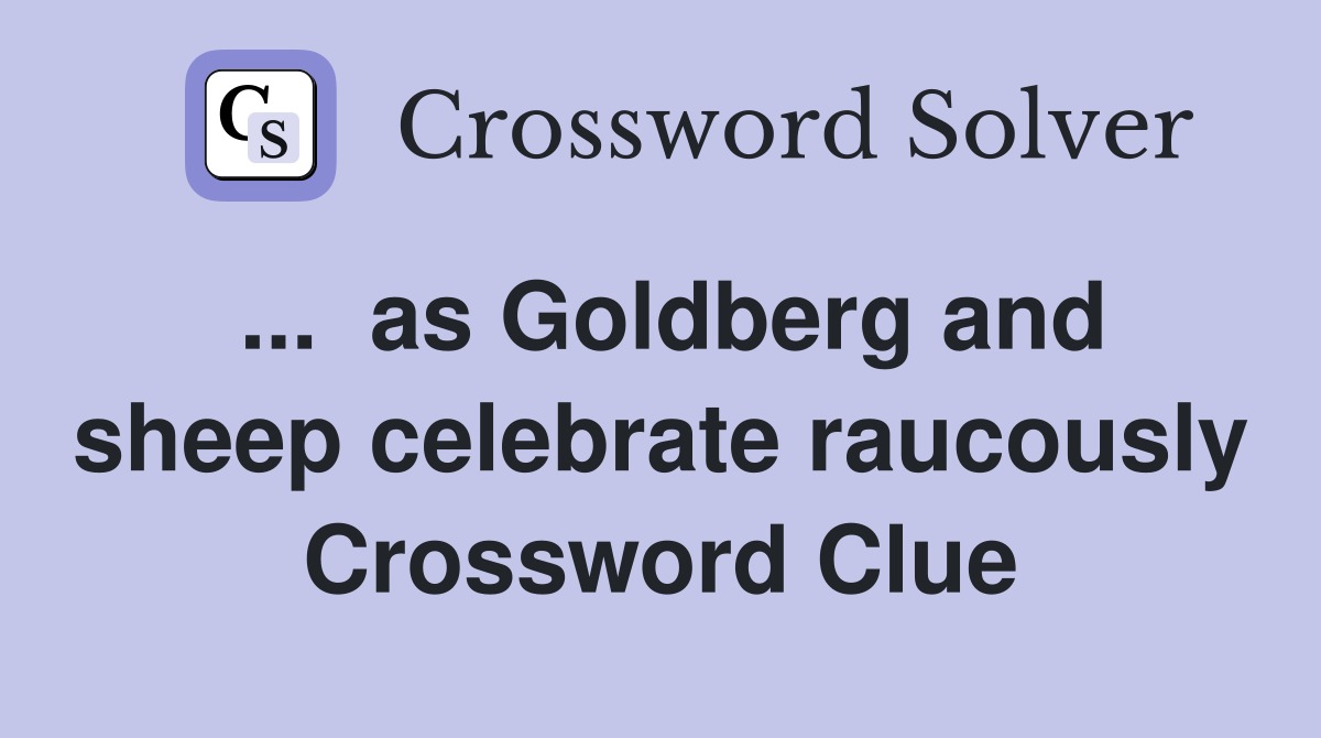 ...  as Goldberg and sheep celebrate raucously Crossword Clue