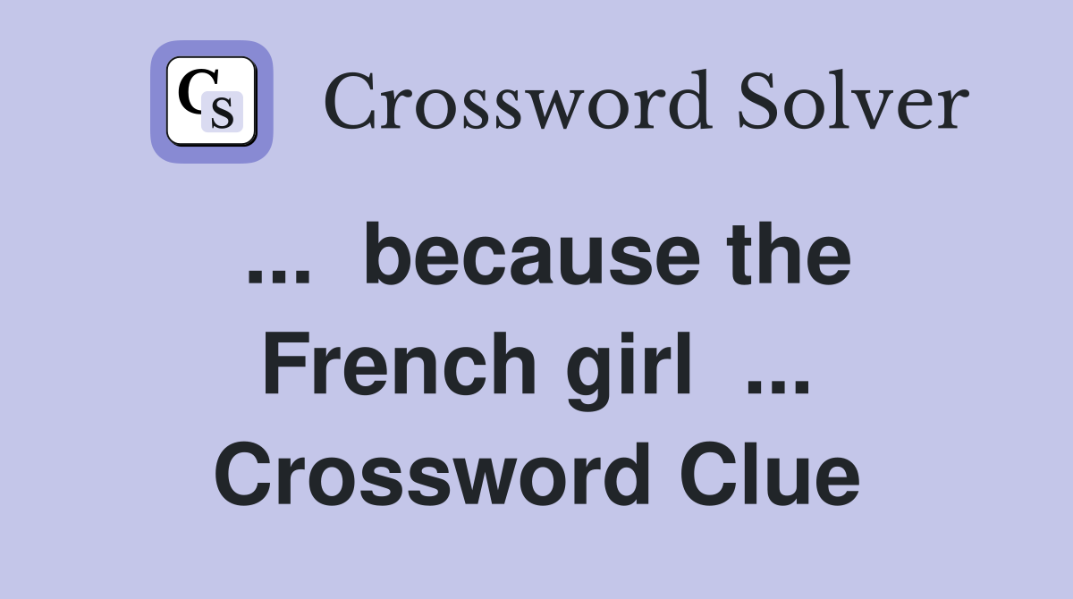 ...  because the French girl  ... Crossword Clue