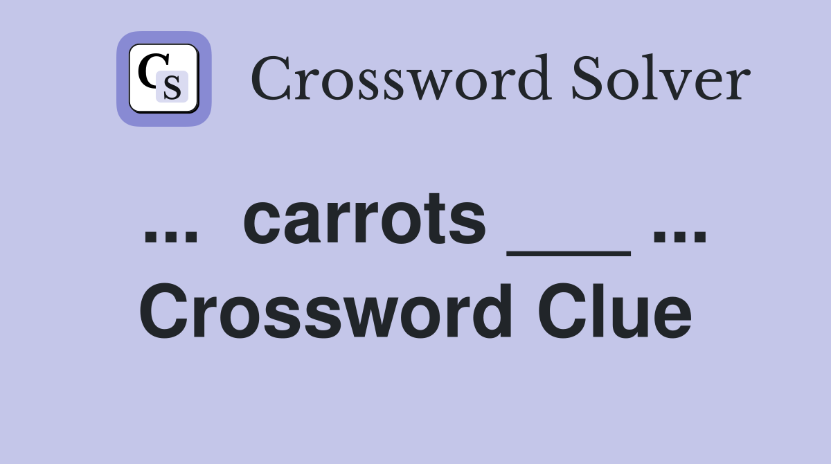 ...  carrots ___ ... Crossword Clue