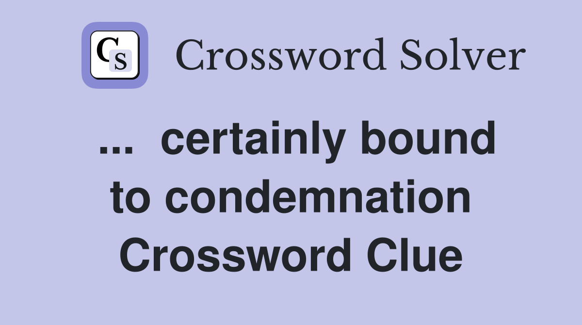 ...  certainly bound to condemnation Crossword Clue