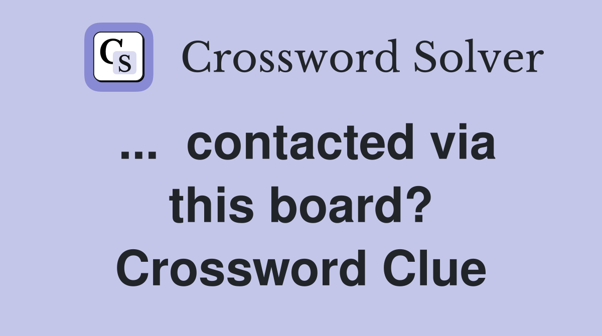 ...  contacted via this board? Crossword Clue