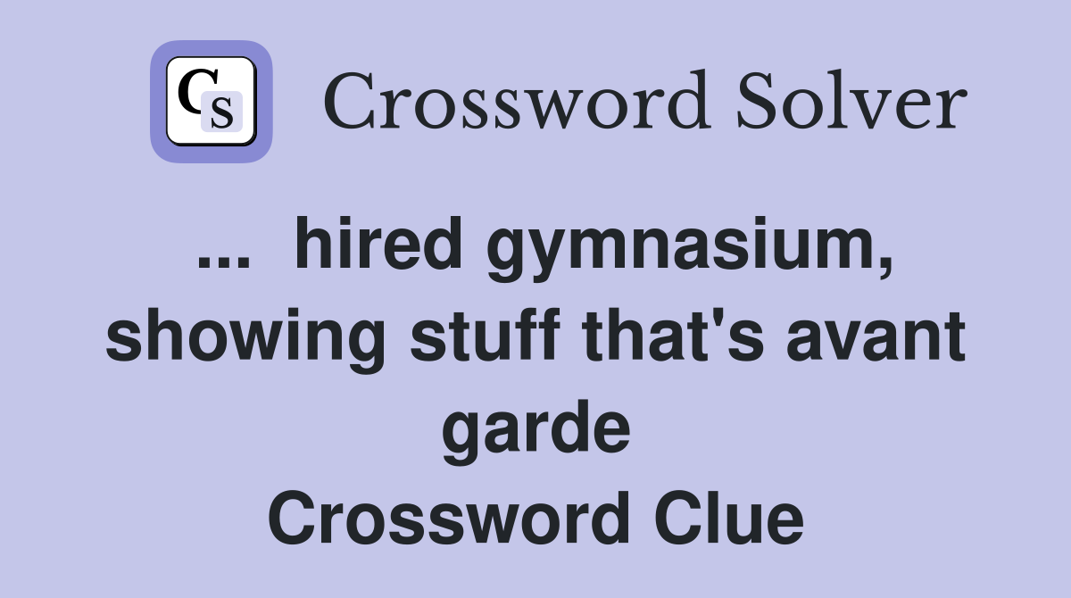 ...  hired gymnasium, showing stuff that's avant garde Crossword Clue