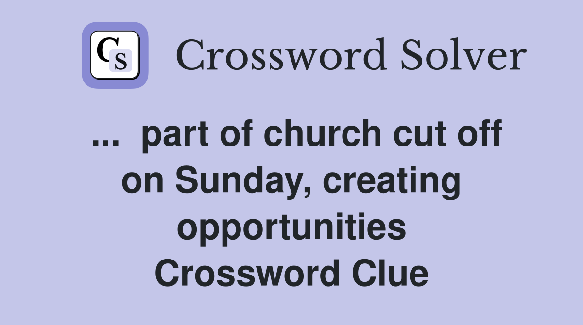 ...  part of church cut off on Sunday, creating opportunities Crossword Clue