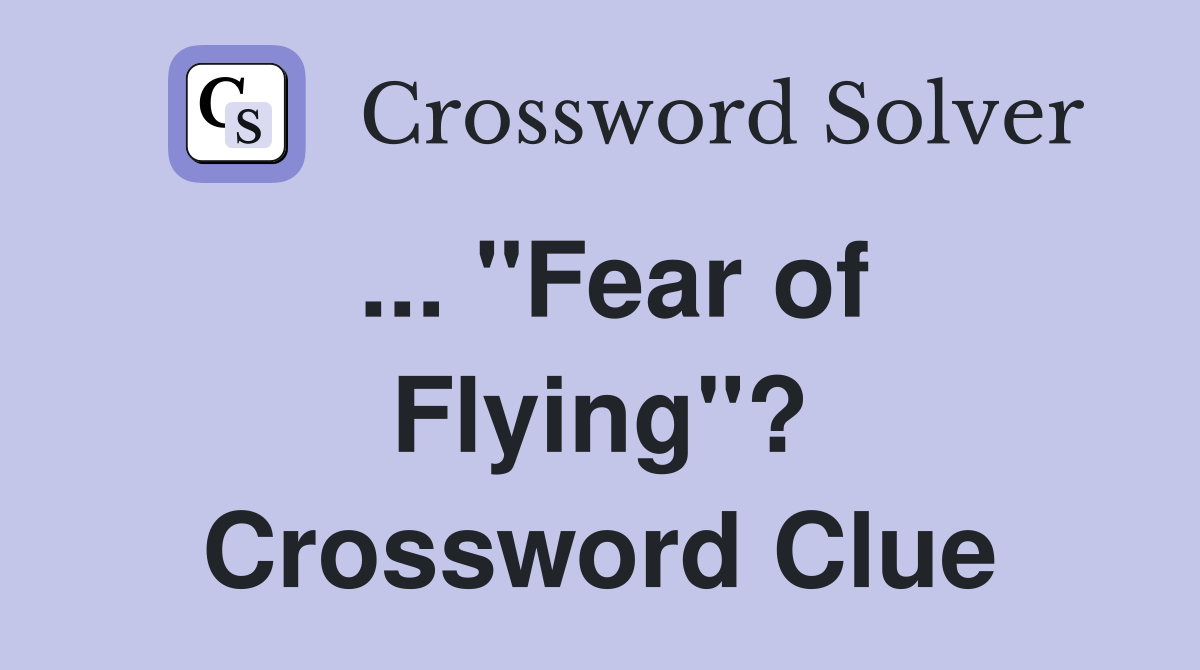 ... "Fear of Flying"? Crossword Clue