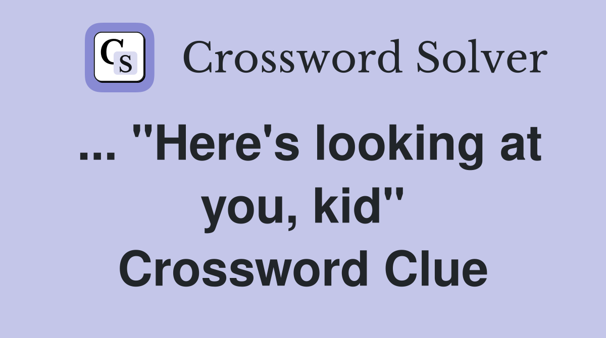... "Here's looking at you, kid" Crossword Clue