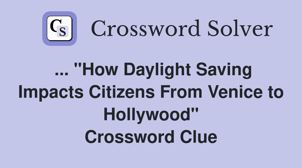 ... "How Daylight Saving Impacts Citizens From Venice to Hollywood" Crossword Clue