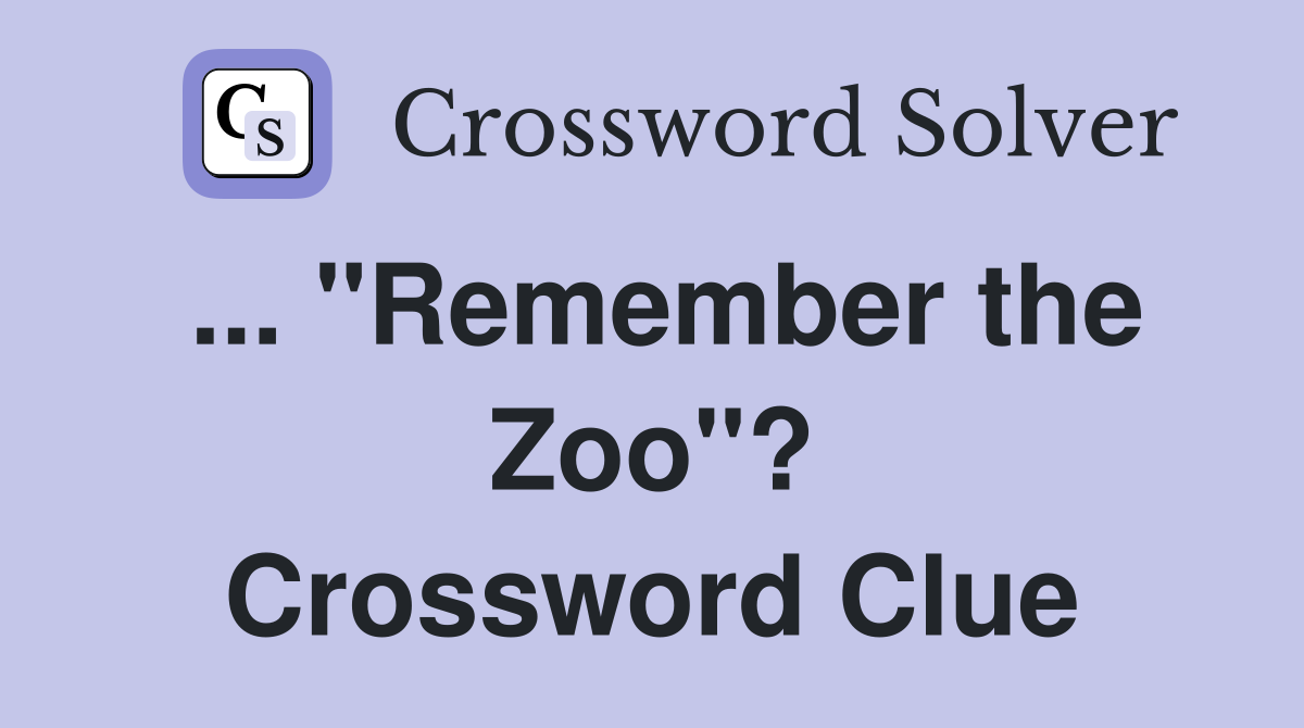 ... "Remember the Zoo"? Crossword Clue
