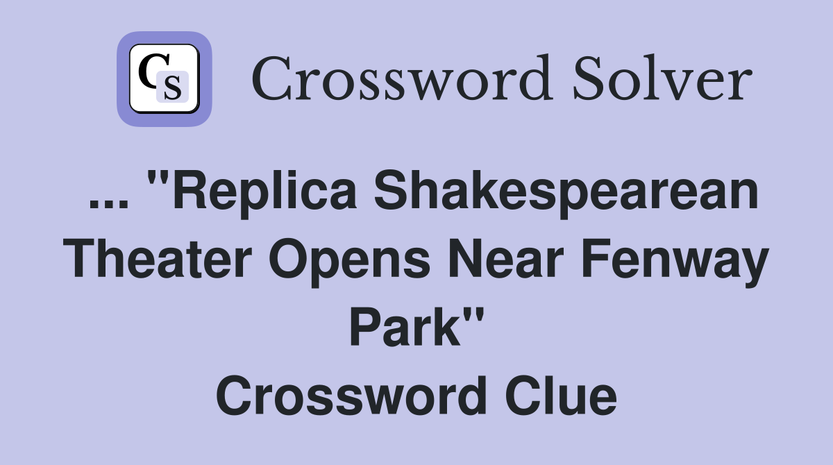 ... "Replica Shakespearean Theater Opens Near Fenway Park" Crossword Clue