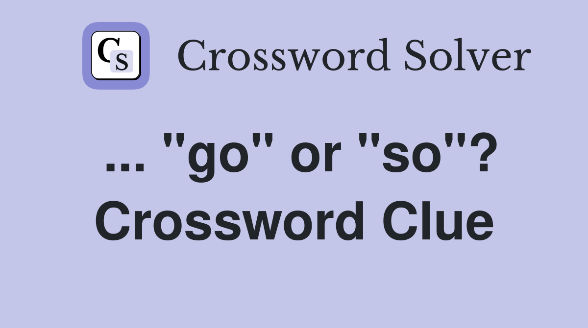... "go" or "so"? Crossword Clue