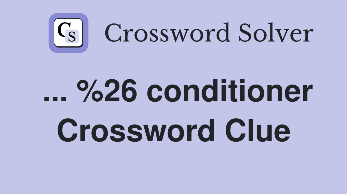 ... %26 conditioner Crossword Clue