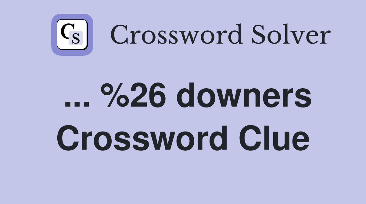 ... %26 downers Crossword Clue