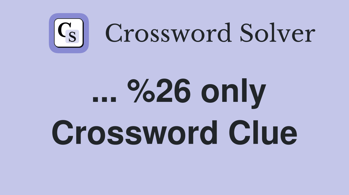 ... %26 only Crossword Clue
