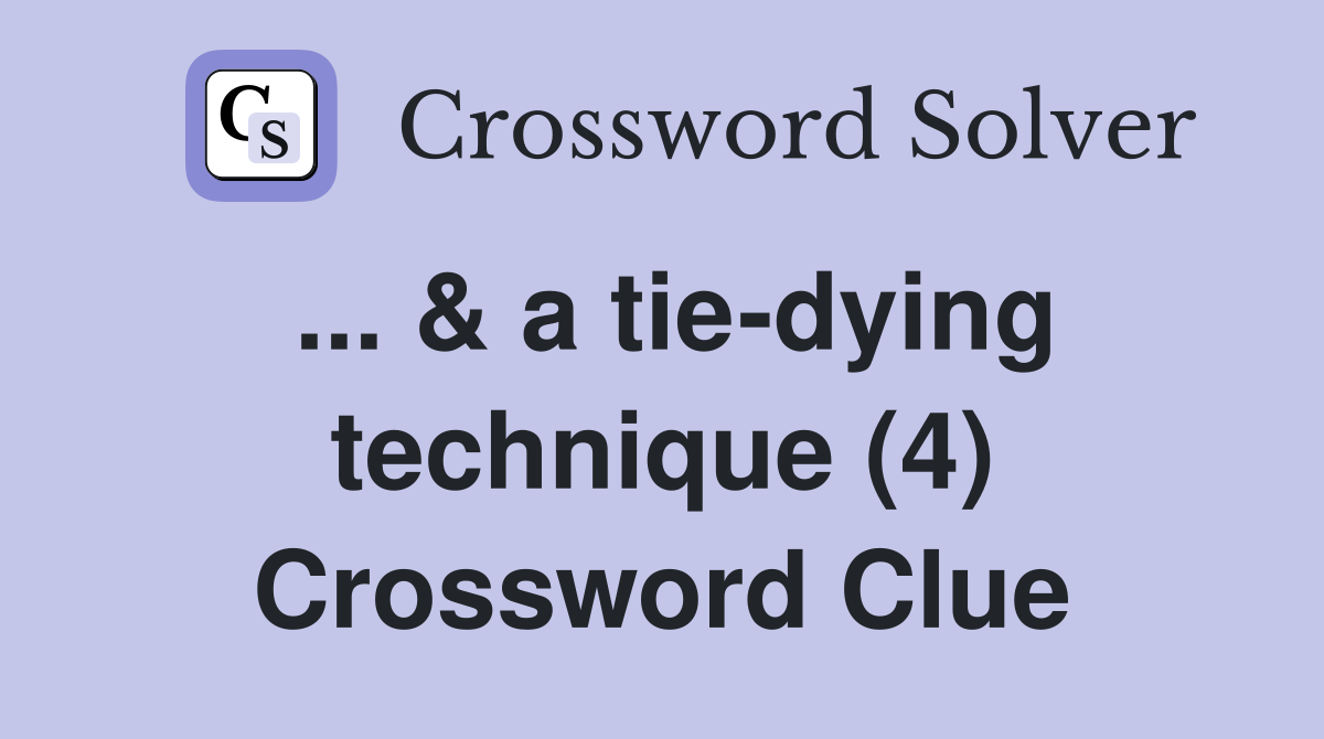 ... & a tie-dying technique (4) Crossword Clue