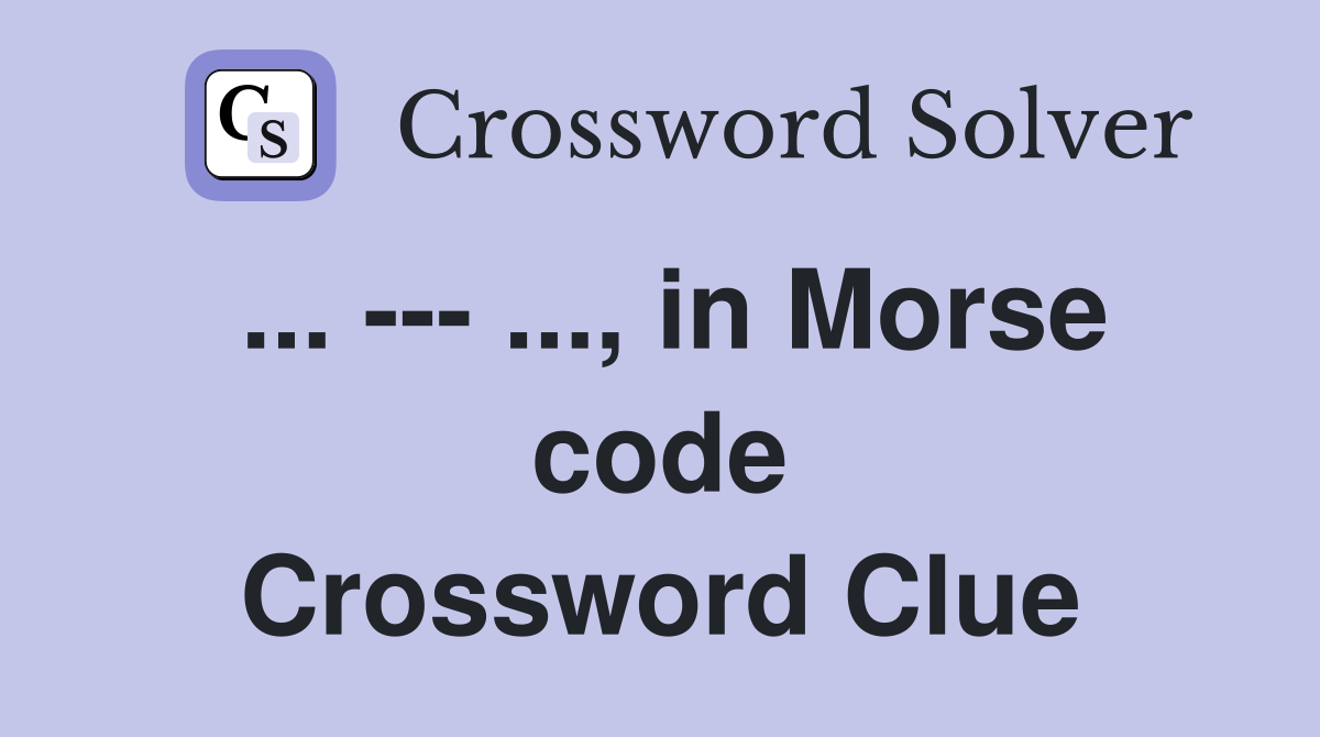 ... --- ..., in Morse code Crossword Clue