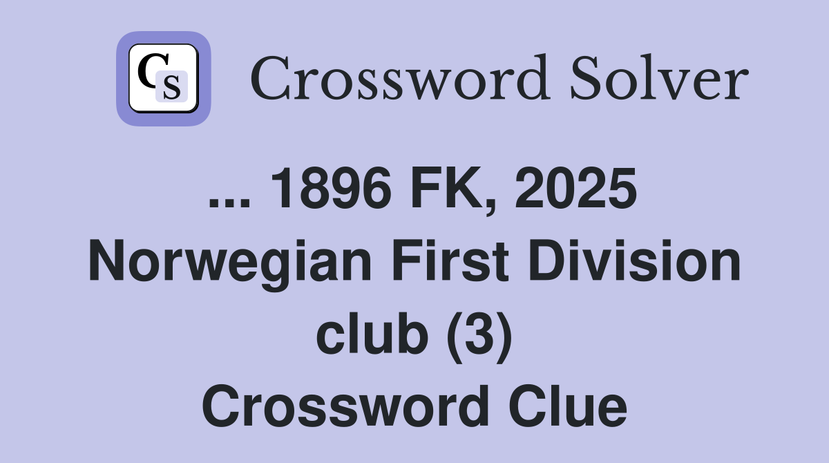 ... 1896 FK, 2025 Norwegian First Division club (3) Crossword Clue