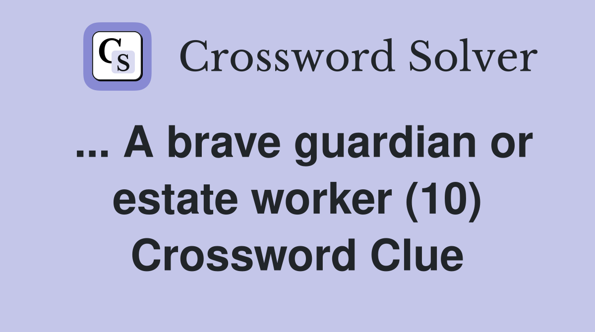 ... A brave guardian or estate worker (10) Crossword Clue