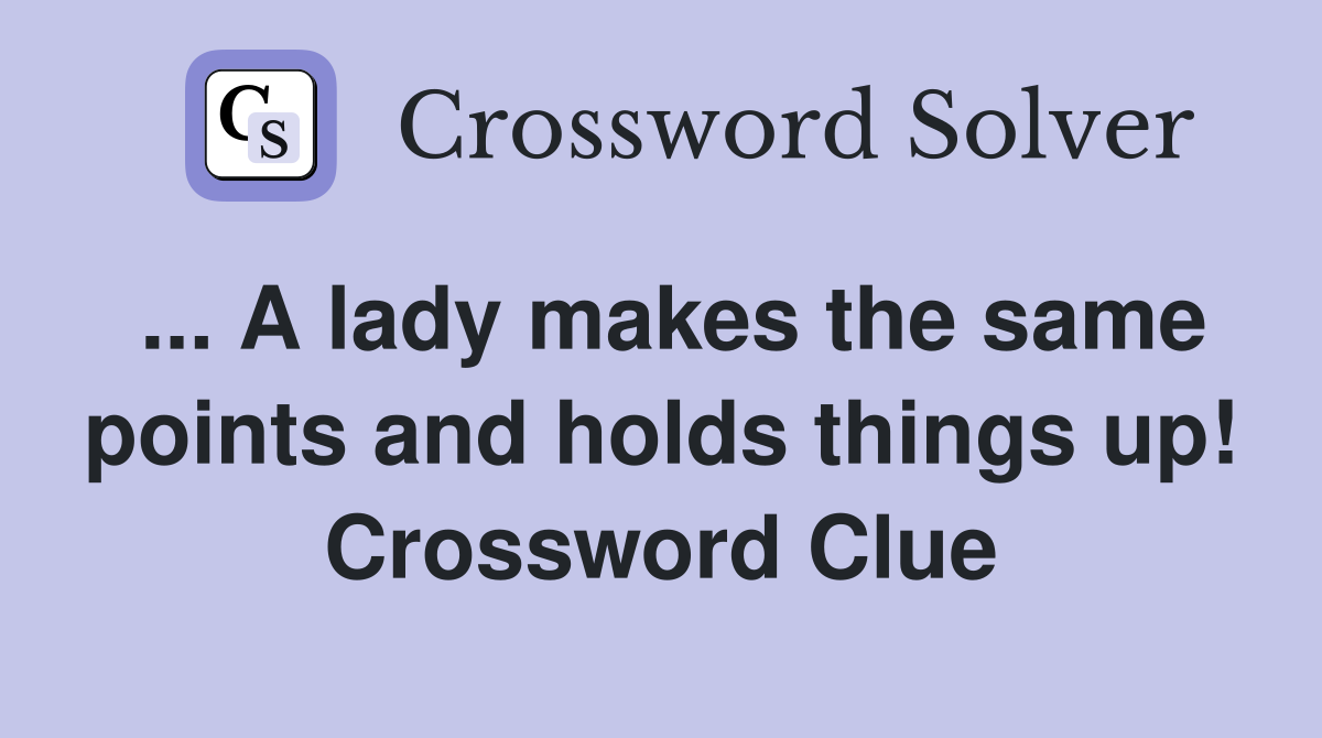 ... A lady makes the same points and holds things up! Crossword Clue