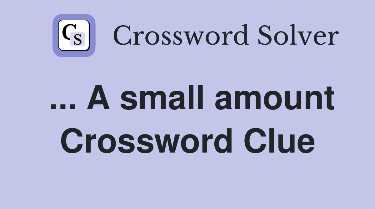... A small amount Crossword Clue