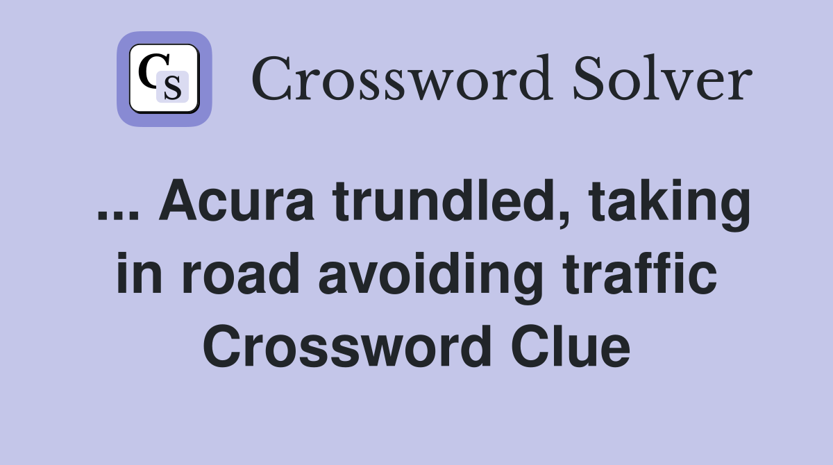 ... Acura trundled, taking in road avoiding traffic Crossword Clue
