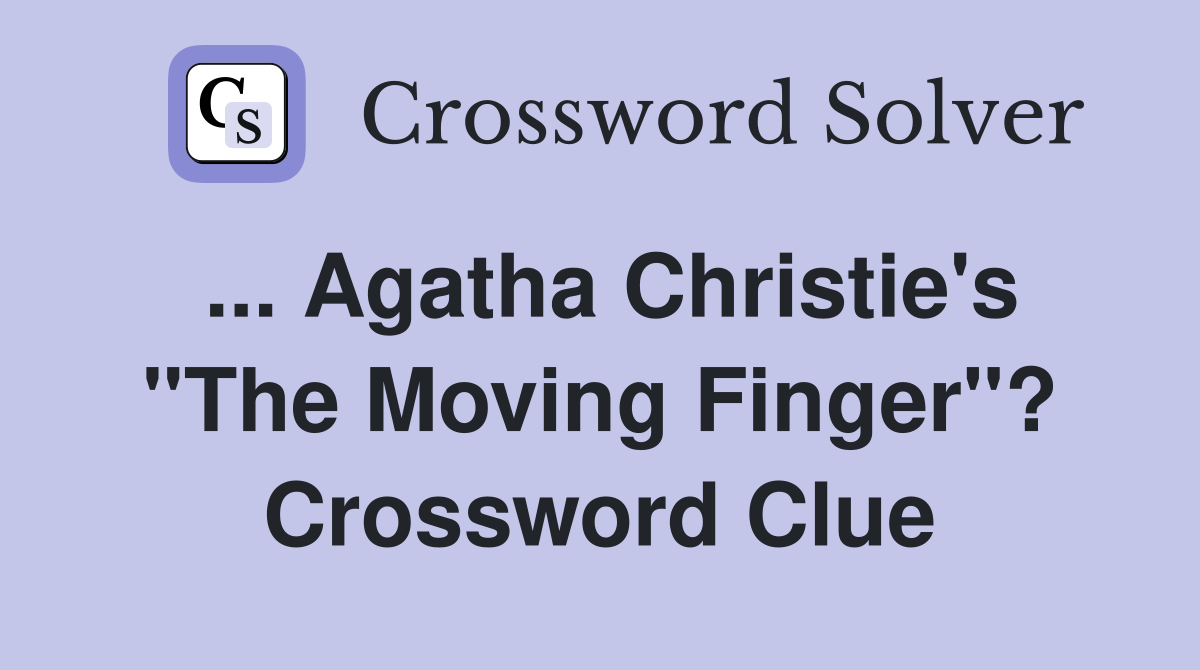 Agatha Christie #39 s quot The Moving Finger quot ? Crossword Clue Answers