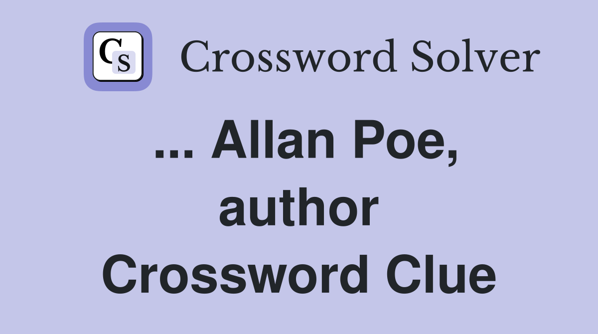 ... Allan Poe, author Crossword Clue