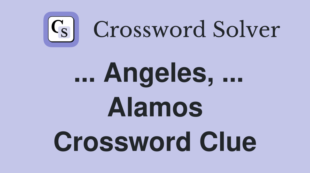 ... Angeles, ... Alamos Crossword Clue
