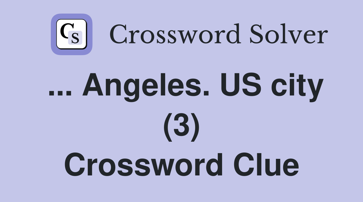 ... Angeles. US city (3) Crossword Clue