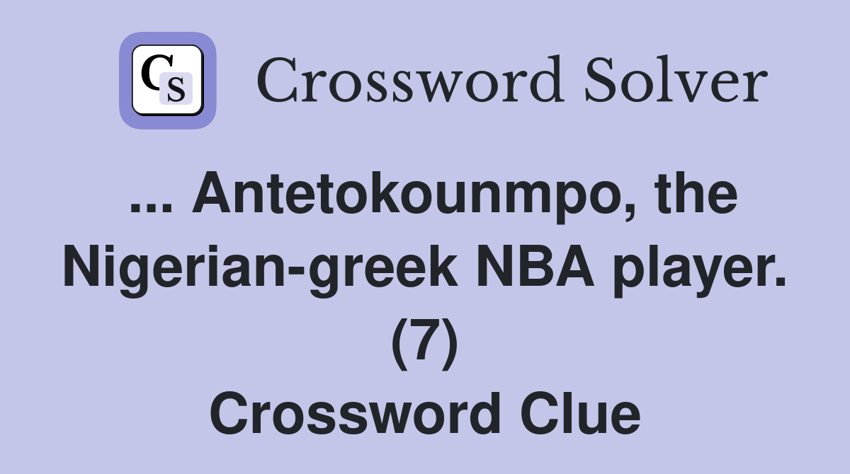 ... Antetokounmpo, the Nigerian-greek NBA player. (7) Crossword Clue