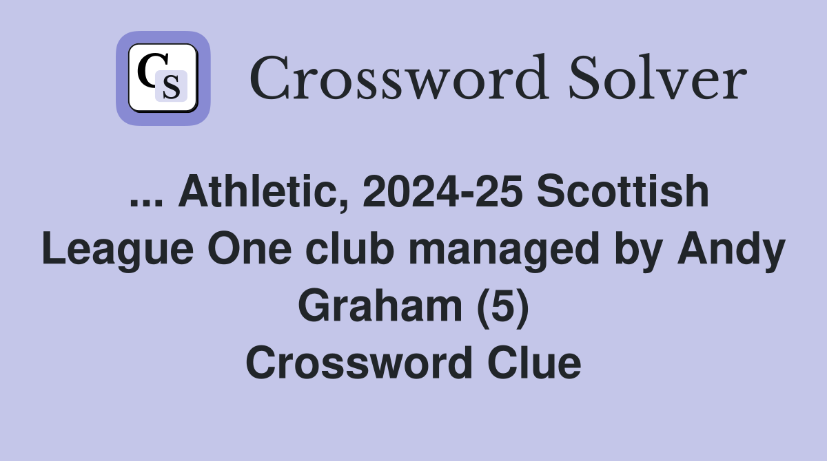 ... Athletic, 2024-25 Scottish League One club managed by Andy Graham (5) Crossword Clue