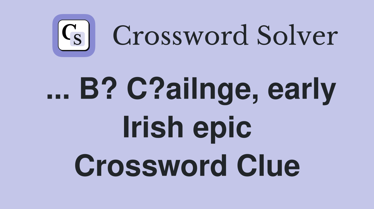 ... B? C?ailnge, early Irish epic Crossword Clue