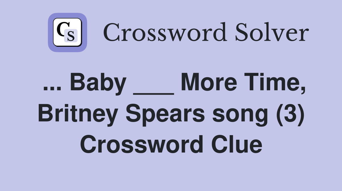... Baby ___ More Time, Britney Spears song (3) Crossword Clue