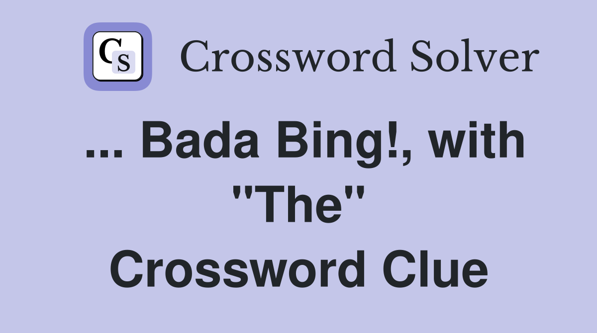 ... Bada Bing!, with "The" Crossword Clue
