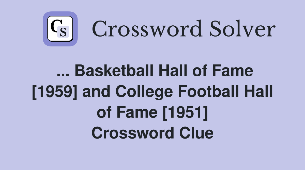 ... Basketball Hall of Fame [1959] and College Football Hall of Fame [1951] Crossword Clue