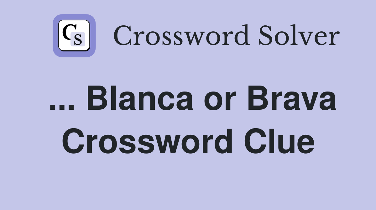 ... Blanca or Brava Crossword Clue