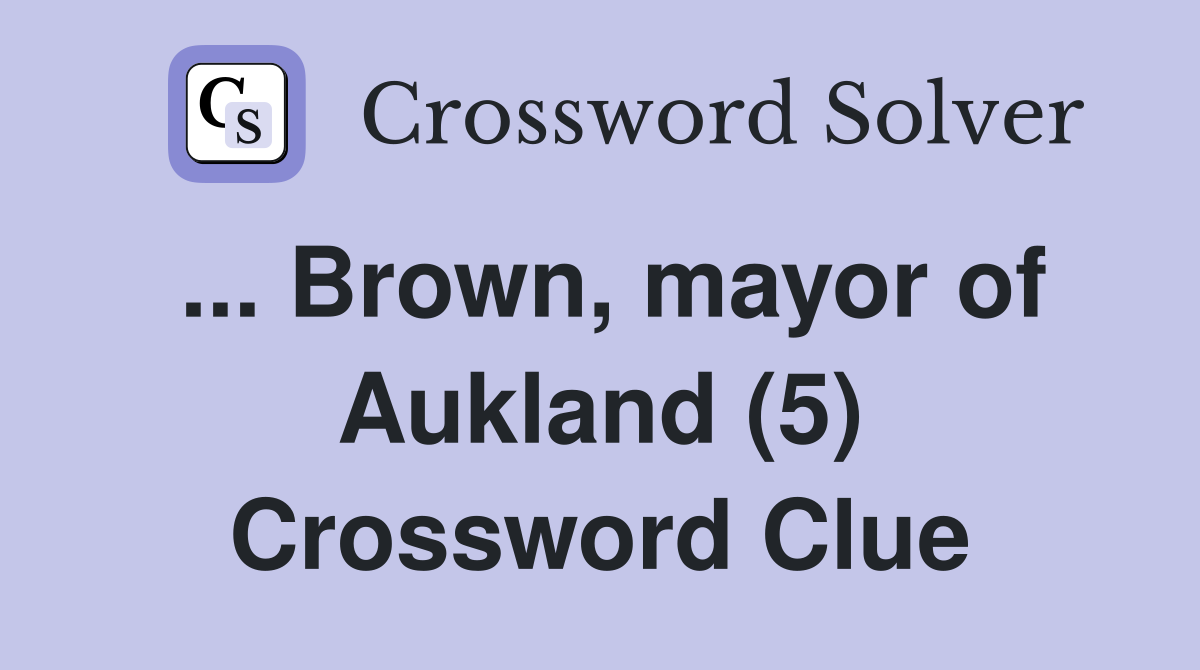 ... Brown, mayor of Aukland (5) Crossword Clue