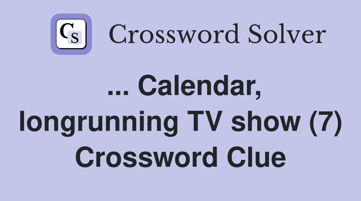 ... Calendar, longrunning TV show (7) Crossword Clue