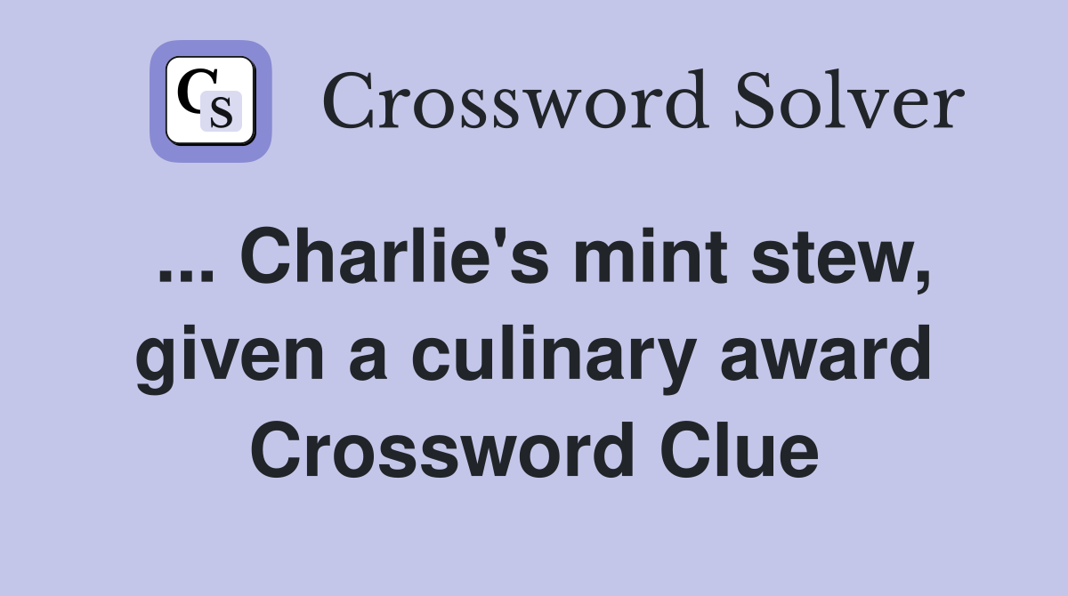 ... Charlie's mint stew, given a culinary award Crossword Clue