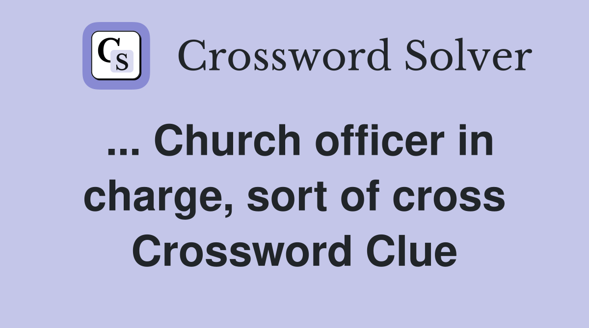 ... Church officer in charge, sort of cross Crossword Clue