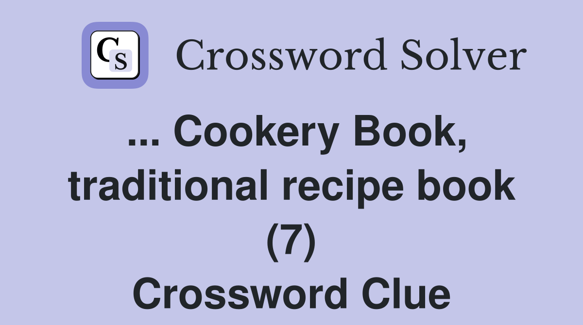 ... Cookery Book, traditional recipe book (7) Crossword Clue