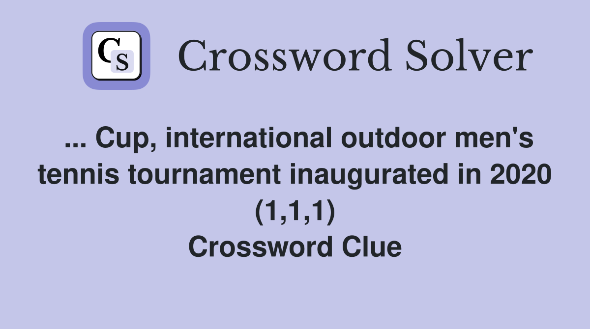 ... Cup, international outdoor men's tennis tournament inaugurated in 2020 (1,1,1) Crossword Clue