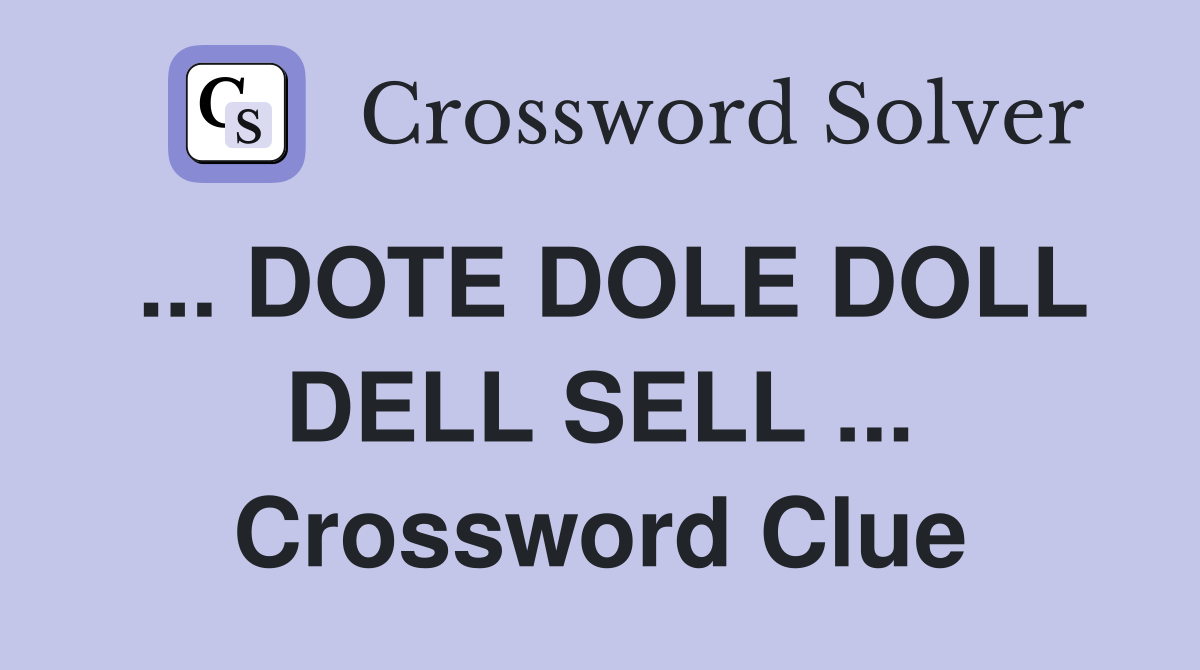 ... DOTE DOLE DOLL DELL SELL ... Crossword Clue