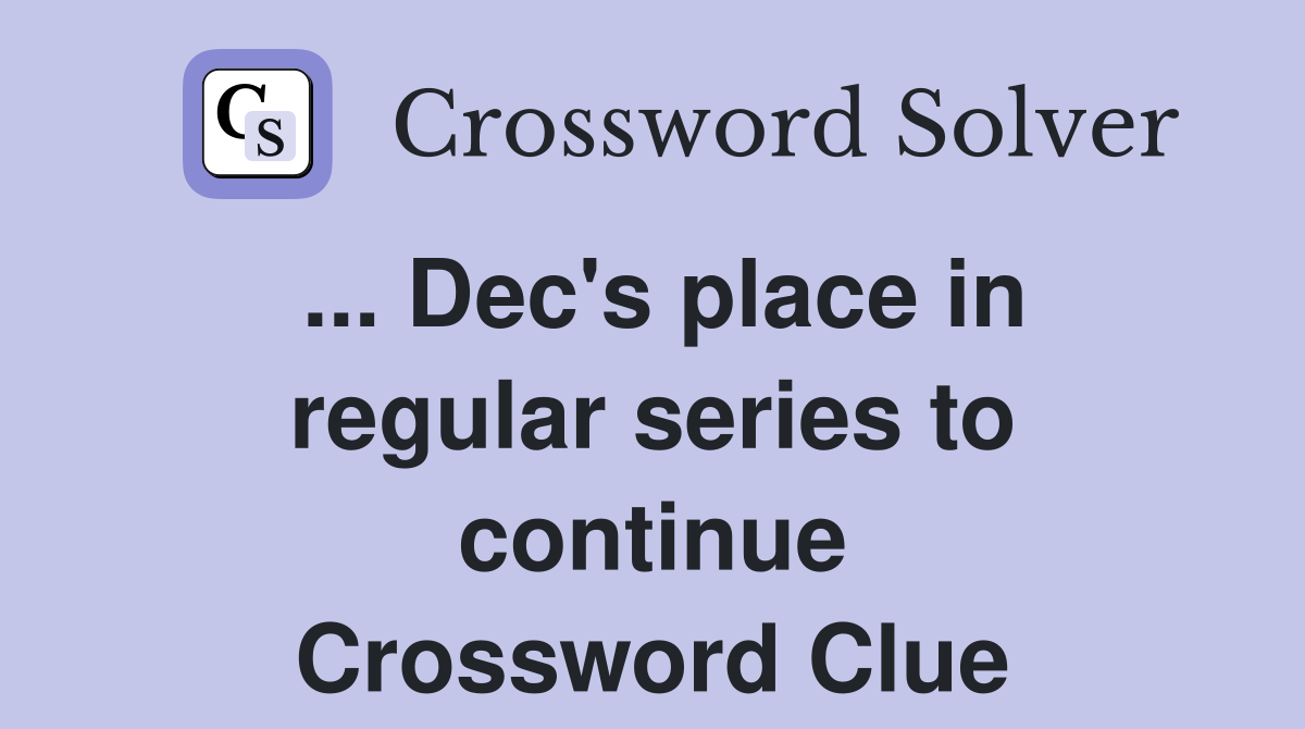 ... Dec's place in regular series to continue Crossword Clue