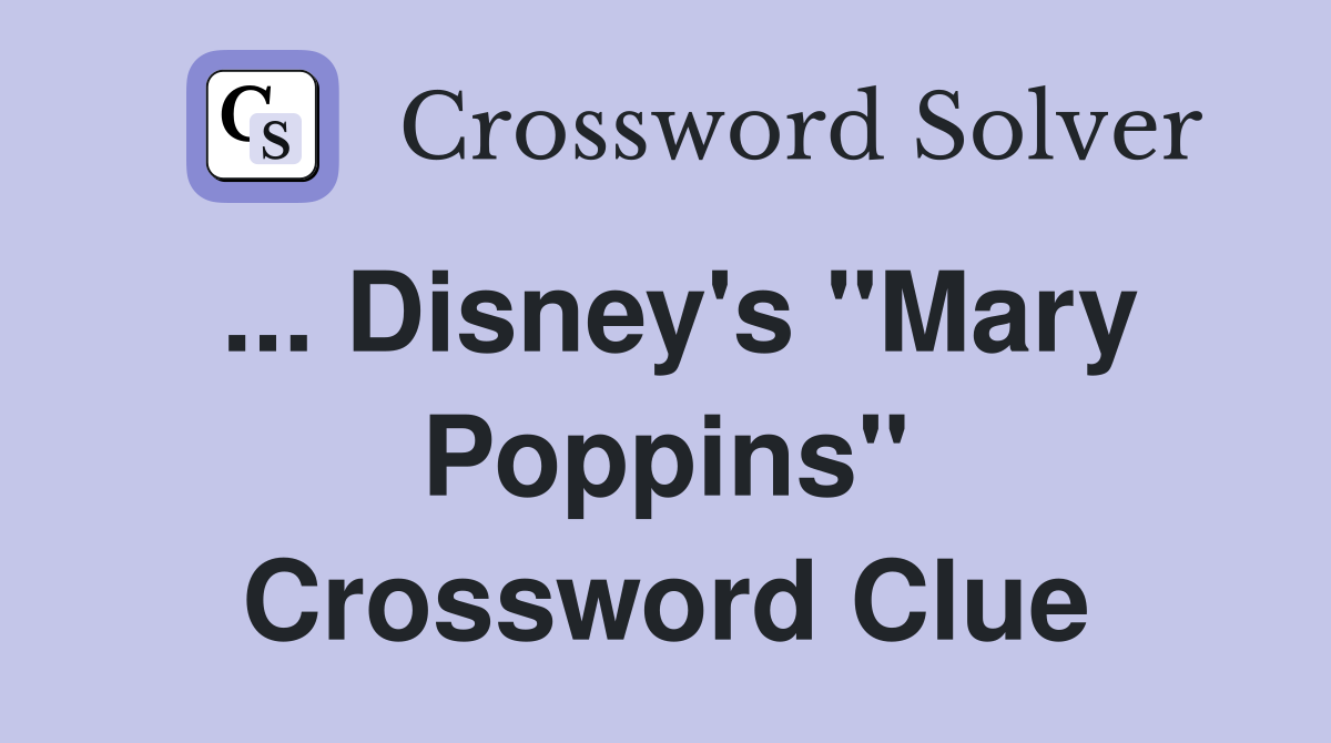 ... Disney's "Mary Poppins" Crossword Clue